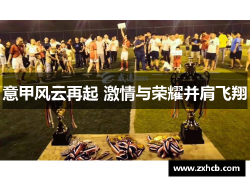 意甲风云再起 激情与荣耀并肩飞翔